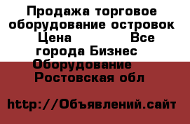 Продажа торговое оборудование островок › Цена ­ 50 000 - Все города Бизнес » Оборудование   . Ростовская обл.